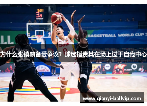 为什么张镇麟备受争议？球迷指责其在场上过于自我中心