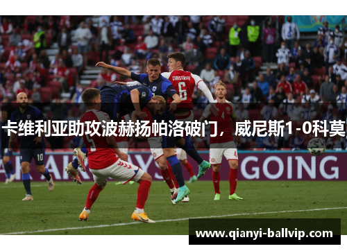 卡维利亚助攻波赫扬帕洛破门，威尼斯1-0科莫