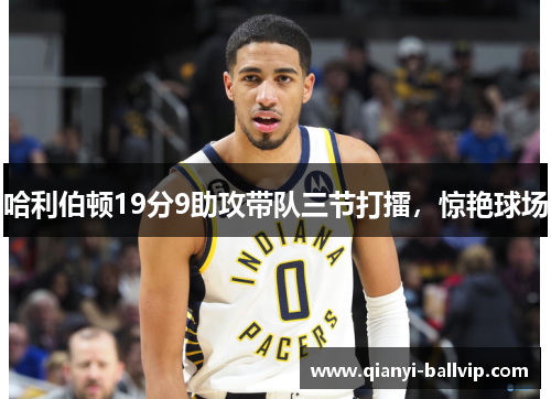 哈利伯顿19分9助攻带队三节打擂，惊艳球场