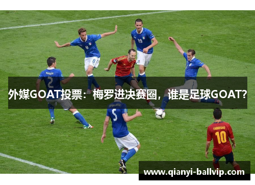 外媒GOAT投票：梅罗进决赛圈，谁是足球GOAT？