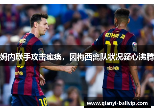 姆内联手攻击瘫痪，因梅西离队状况疑心沸腾
