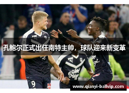 孔鲍尔正式出任南特主帅，球队迎来新变革