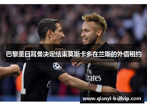 巴黎圣日耳曼决定结束莫斯卡多在兰斯的外借租约