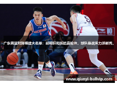 广东男篮对阵福建大名单：胡明轩和张皓嘉轮休，球队备战实力派新秀。