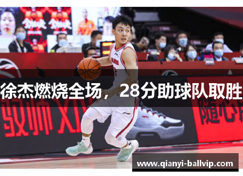 徐杰燃烧全场，28分助球队取胜